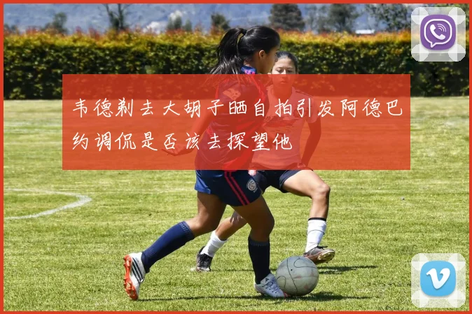 韦德剃去大胡子晒自拍引发阿德巴约调侃是否该去探望他