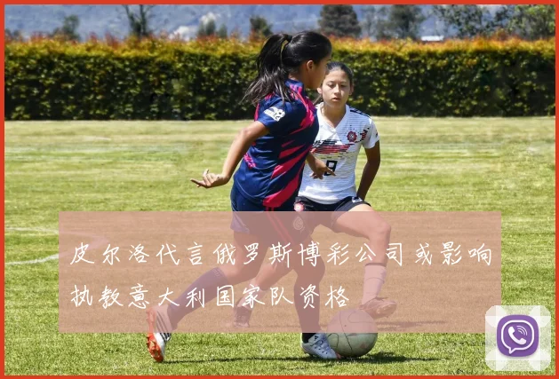 皮尔洛代言俄罗斯博彩公司或影响执教意大利国家队资格