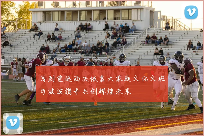 马刺重返西决依靠大家庭文化文班与波波携手共创辉煌未来