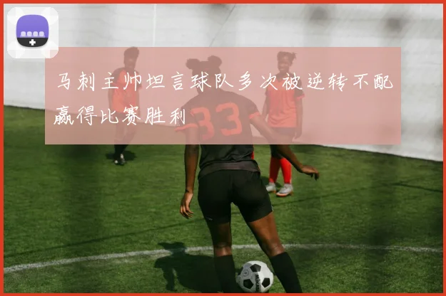 马刺主帅坦言球队多次被逆转不配赢得比赛胜利